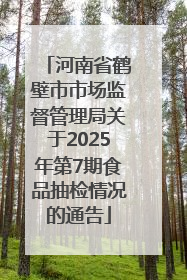 河南省鹤壁市市场监督管理局关于2025年第7期食品抽检情况的通告