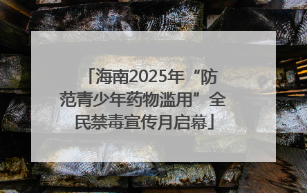 海南2025年“防范青少年药物滥用”全民禁毒宣传月启幕