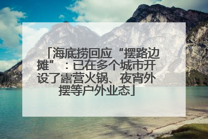 海底捞回应“摆路边摊”：已在多个城市开设了露营火锅、夜宵外摆等户外业态