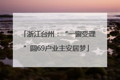 浙江台州：“一窗受理”圆69户业主安居梦