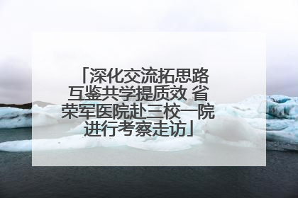 深化交流拓思路 互鉴共学提质效 省荣军医院赴三校一院进行考察走访