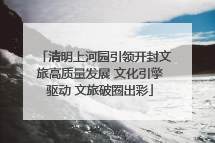 清明上河园引领开封文旅高质量发展 文化引擎驱动 文旅破圈出彩