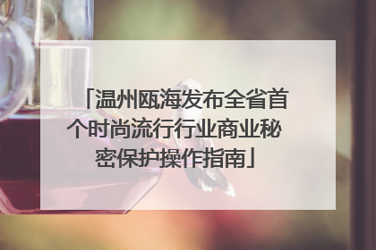 温州瓯海发布全省首个时尚流行行业商业秘密保护操作指南