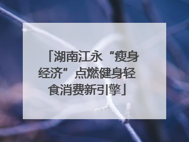 湖南江永“瘦身经济”点燃健身轻食消费新引擎