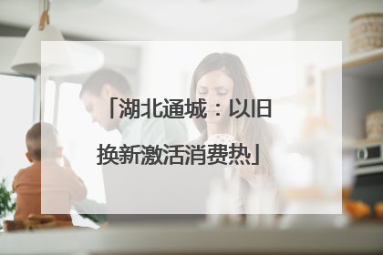 湖北通城：以旧换新激活消费热