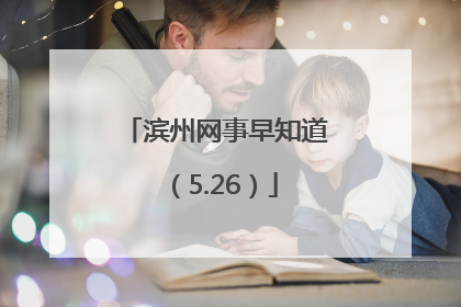 滨州网事早知道（5.26）