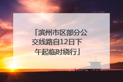 滨州市区部分公交线路自12日下午起临时绕行