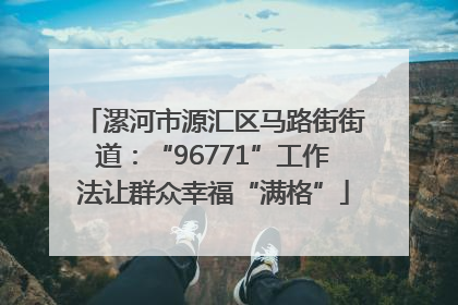 漯河市源汇区马路街街道：“96771”工作法让群众幸福“满格”