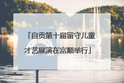 自贡第十届留守儿童才艺展演在富顺举行