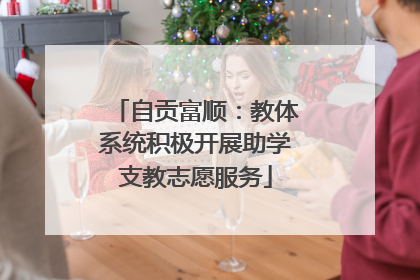 自贡富顺：教体系统积极开展助学支教志愿服务
