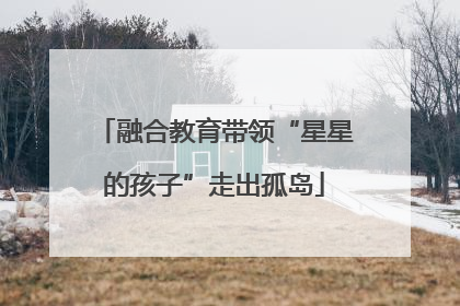 融合教育带领“星星的孩子”走出孤岛