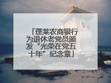 蓬莱农商银行为退休老党员颁发“光荣在党五十年”纪念章