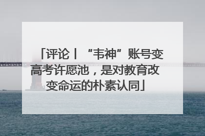 评论丨“韦神”账号变高考许愿池，是对教育改变命运的朴素认同