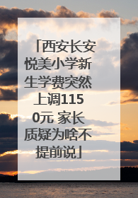 西安长安悦美小学新生学费突然上调1150元 家长质疑为啥不提前说