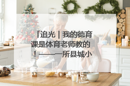 追光｜我的德育课是体育老师教的！——一所县城小学的思政课改革