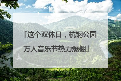 这个双休日，杭钢公园万人音乐节热力爆棚