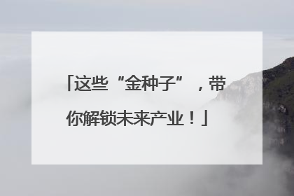 这些“金种子”，带你解锁未来产业！