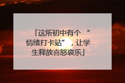 这所初中有个 “情绪打卡站”，让学生释放喜怒哀乐