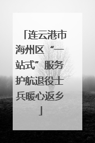 连云港市海州区“一站式”服务护航退役士兵暖心返乡