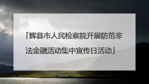 辉县市人民检察院开展防范非法金融活动集中宣传日活动