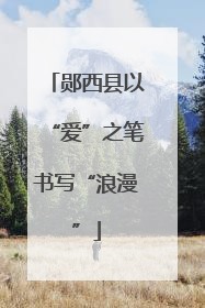 郧西县以“爱”之笔书写“浪漫”