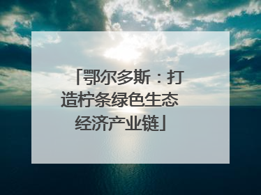 鄂尔多斯：打造柠条绿色生态经济产业链
