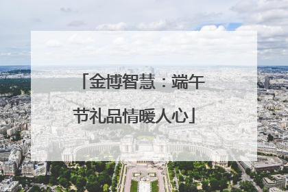 金博智慧：端午节礼品情暖人心