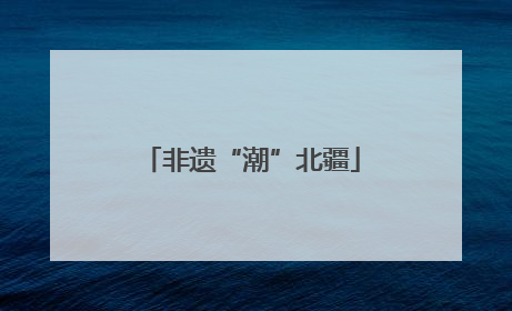 非遗“潮”北疆