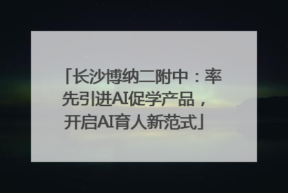 长沙博纳二附中：率先引进AI促学产品，开启AI育人新范式