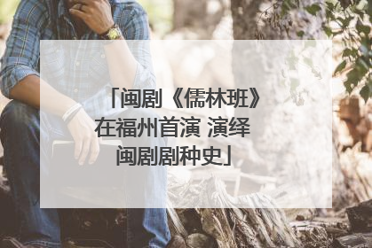 闽剧《儒林班》在福州首演 演绎闽剧剧种史