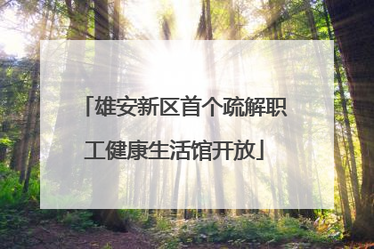 雄安新区首个疏解职工健康生活馆开放