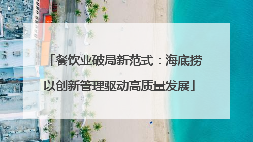 餐饮业破局新范式：海底捞以创新管理驱动高质量发展