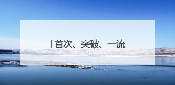 首次、突破、一流！上个周末，大国工程好消息不断