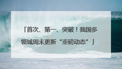 首次、第一、突破！我国多领域周末更新“重磅动态”