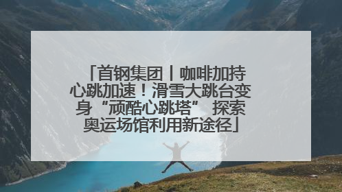 首钢集团丨咖啡加持 心跳加速！滑雪大跳台变身“顽酷心跳塔” 探索奥运场馆利用新途径