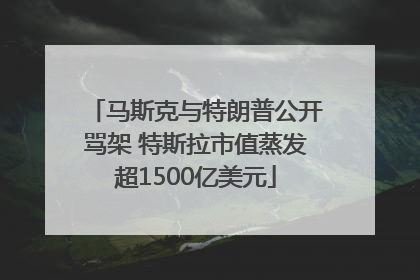 马斯克与特朗普公开骂架 特斯拉市值蒸发超1500亿美元
