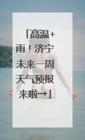 高温+雨！济宁未来一周天气预报来啦→