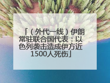 （外代一线）伊朗常驻联合国代表：以色列袭击造成伊方近1500人死伤