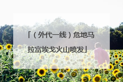 （外代一线）危地马拉富埃戈火山喷发