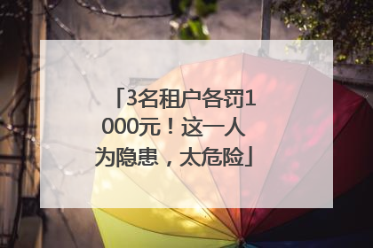 3名租户各罚1000元！这一人为隐患，太危险