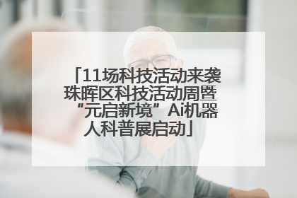 11场科技活动来袭 珠晖区科技活动周暨“元启新境”Ai机器人科普展启动