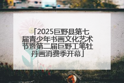 2025巨野县第七届青少年书画文化艺术节暨第二届巨野工笔牡丹画消费季开幕