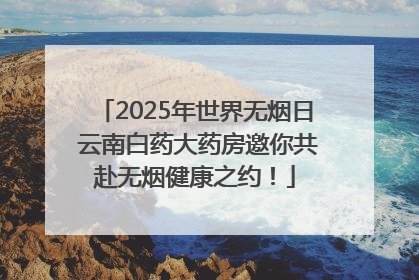 2025年世界无烟日 云南白药大药房邀你共赴无烟健康之约！