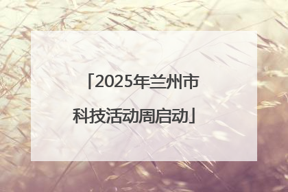 2025年兰州市科技活动周启动