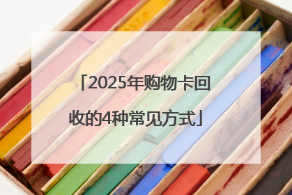 2025年购物卡回收的4种常见方式