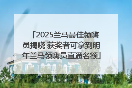 2025兰马最佳领嗨员揭晓 获奖者可拿到明年兰马领嗨员直通名额