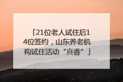 21位老人试住后14位签约，山东养老机构试住活动“真香”