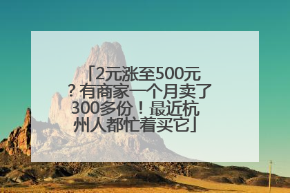 2元涨至500元？有商家一个月卖了300多份！最近杭州人都忙着买它