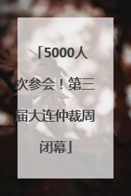 5000人次参会！第三届大连仲裁周闭幕