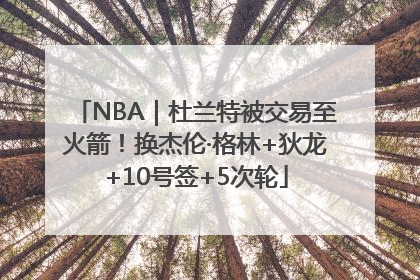 NBA｜杜兰特被交易至火箭！换杰伦·格林+狄龙+10号签+5次轮